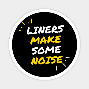 Liners make some noise! Magnet